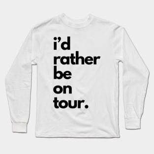 Live Music | Music Shirts | Rock and Roll Concerts | I'd Rather Be On Tour Long Sleeve T-Shirt